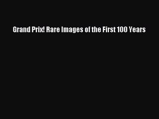PDF Download Grand Prix! Rare Images of the First 100 Years Read Full Ebook