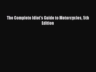 PDF Download The Complete Idiot's Guide to Motorcycles 5th Edition PDF Full Ebook