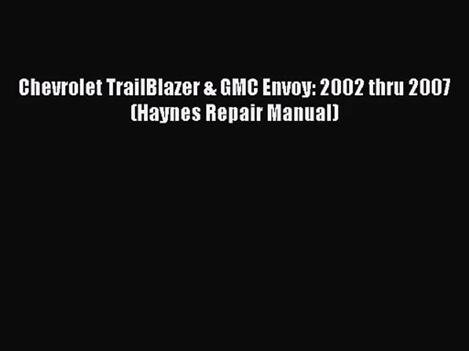 PDF Download Chevrolet TrailBlazer & GMC Envoy: 2002 thru 2007 (Haynes Repair Manual) Download