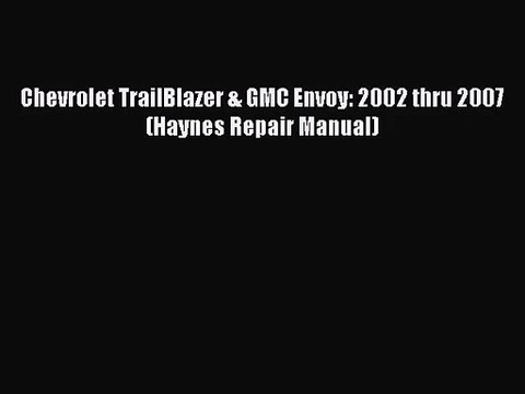 PDF Download Chevrolet TrailBlazer & GMC Envoy: 2002 thru 2007 (Haynes Repair Manual) Download