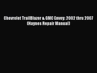 PDF Download Chevrolet TrailBlazer & GMC Envoy: 2002 thru 2007 (Haynes Repair Manual) Download