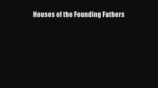Houses of the Founding Fathers [PDF Download] Houses of the Founding Fathers# [Read] Full Ebook