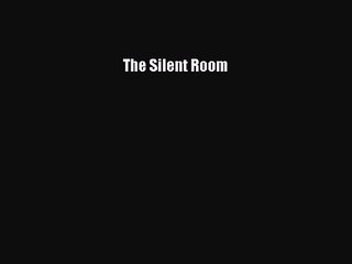 The Silent Room [PDF Download] The Silent Room [Read] Online