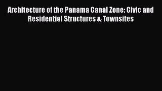 Architecture of the Panama Canal Zone: Civic and Residential Structures & Townsites [PDF Download]