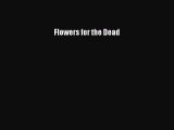 Flowers for the Dead [PDF Download] Flowers for the Dead [PDF] Online