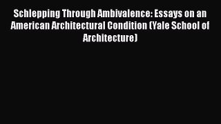 Schlepping Through Ambivalence: Essays on an American Architectural Condition (Yale School