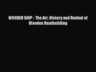 PDF Download WOODEN SHIP :  The Art History and Revival of Wooden Boatbuilding Download Online