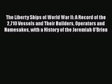 PDF Download The Liberty Ships of World War II: A Record of the 2710 Vessels and Their Builders