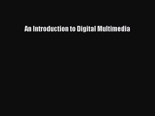 An Introduction to Digital Multimedia Read An Introduction to Digital Multimedia# PDF Online