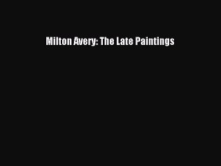 Milton Avery: The Late Paintings Read Milton Avery: The Late Paintings# Ebook Free