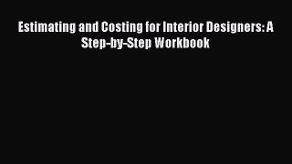 Estimating and Costing for Interior Designers: A Step-by-Step Workbook Read Estimating and