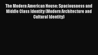 The Modern American House: Spaciousness and Middle Class Identity (Modern Architecture and