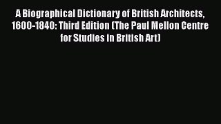 A Biographical Dictionary of British Architects 1600-1840: Third Edition (The Paul Mellon Centre