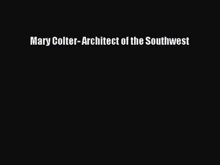 Mary Colter- Architect of the Southwest [PDF Download] Mary Colter- Architect of the Southwest