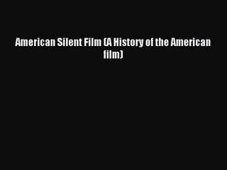Read American Silent Film (A History of the American film) PDF Free
