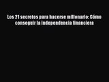 [PDF Download] Los 21 secretos para hacerse millonario: Cómo conseguir la independencia financiera