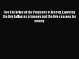 [PDF Download] Five Fallacies of the Purposes of Money: Exposing the five fallacies of money