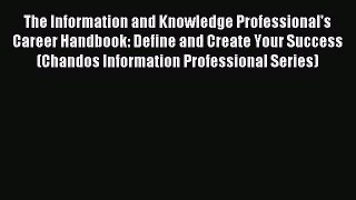 [PDF Download] The Information and Knowledge Professional's Career Handbook: Define and Create