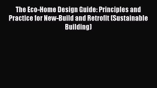 The Eco-Home Design Guide: Principles and Practice for New-Build and Retrofit (Sustainable