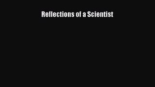 [PDF Download] Reflections of a Scientist [PDF] Online
