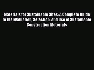 Materials for Sustainable Sites: A Complete Guide to the Evaluation Selection and Use of Sustainable