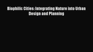 PDF Download Biophilic Cities: Integrating Nature into Urban Design and Planning PDF Online
