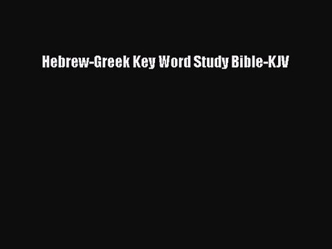 [PDF Download] Hebrew-Greek Key Word Study Bible-KJV [PDF] Online