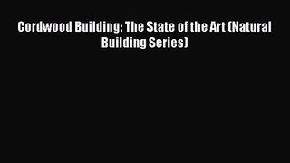 PDF Download Cordwood Building: The State of the Art (Natural Building Series) Read Online