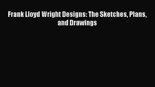 [PDF Download] Frank Lloyd Wright Designs: The Sketches Plans and Drawings [Read] Online