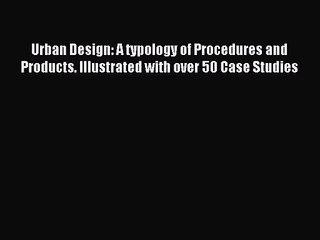 Urban Design: A typology of Procedures and Products. Illustrated with over 50 Case Studies