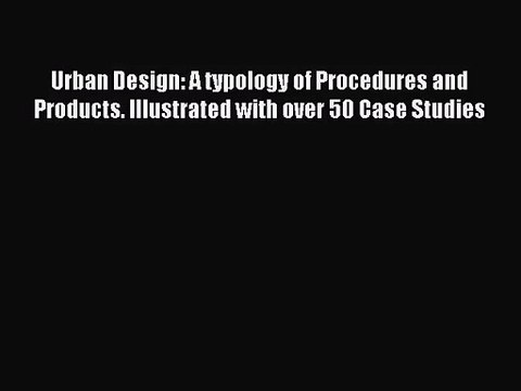 Urban Design: A typology of Procedures and Products. Illustrated with over 50 Case Studies