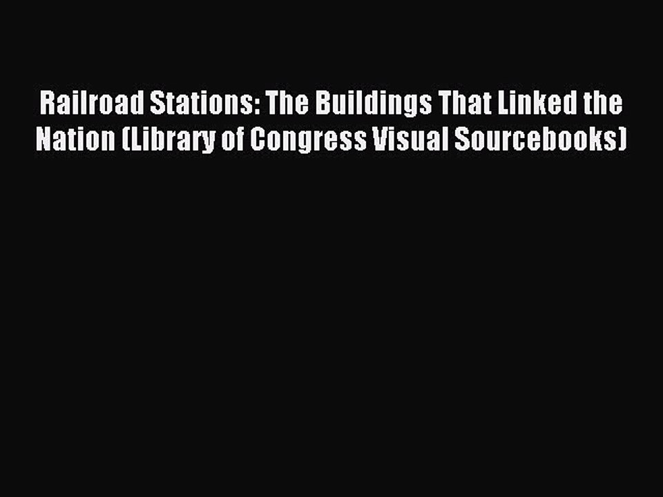 Railroad Stations: The Buildings That Linked the Nation (Library of Congress Visual Sourcebooks)