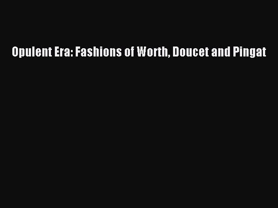 Opulent Era: Fashions of Worth Doucet and Pinga...