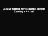 Executive Coaching: A Psychodynamic Approach (Coaching in Practice) [PDF Download] Executive