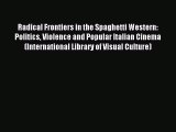 Download Radical Frontiers in the Spaghetti Western: Politics Violence and Popular Italian