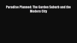 [PDF Download] Paradise Planned: The Garden Suburb and the Modern City [Read] Full Ebook