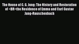 [PDF Download] The House of C. G. Jung: The History and Restoration of the Residence of