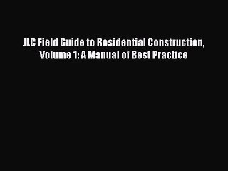 [PDF Download] JLC Field Guide to Residential Construction Volume 1: A Manual of Best Practice