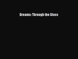[PDF Download] Dreams: Through the Glass [Read] Online