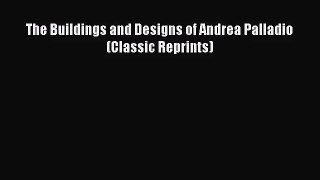 [PDF Download] The Buildings and Designs of Andrea Palladio (Classic Reprints) [Read] Online