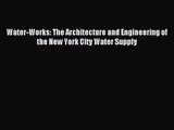 [PDF Download] Water-Works: The Architecture and Engineering of the New York City Water Supply