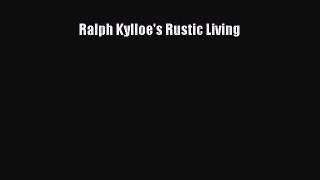 [PDF Download] Ralph Kylloe's Rustic Living [Download] Full Ebook
