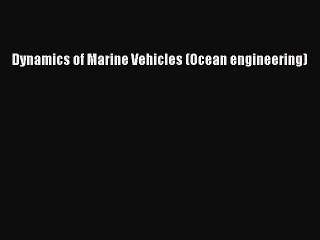 PDF Download Dynamics of Marine Vehicles (Ocean engineering) PDF Full Ebook