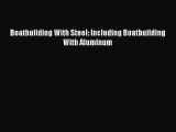 PDF Download Boatbuilding With Steel: Including Boatbuilding With Aluminum Read Online