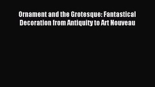 [PDF Download] Ornament and the Grotesque: Fantastical Decoration from Antiquity to Art Nouveau