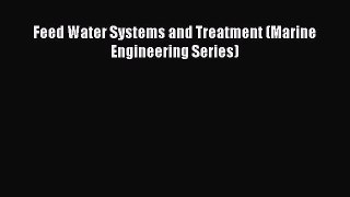PDF Download Feed Water Systems and Treatment (Marine Engineering Series) PDF Online