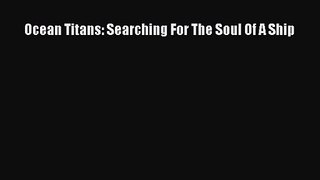 PDF Download Ocean Titans: Searching For The Soul Of A Ship Download Online