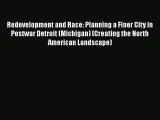 PDF Download Redevelopment and Race: Planning a Finer City in Postwar Detroit (Michigan) (Creating