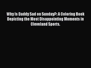 Why Is Daddy Sad on Sunday?: A Coloring Book Depicting the Most Disappointing Moments in Cleveland