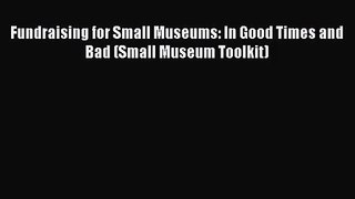 [PDF Download] Fundraising for Small Museums: In Good Times and Bad (Small Museum Toolkit)